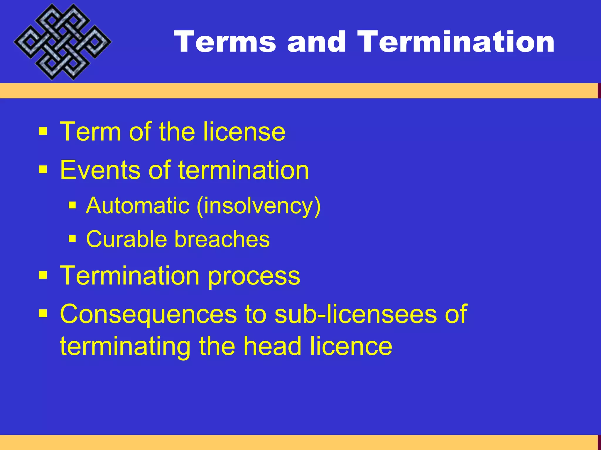 Terms and TerminationTerm of the licenseEvents of terminationAutomatic (insolvency)Curable breachesTermination processConsequences to sub-licensees of terminating the head licence