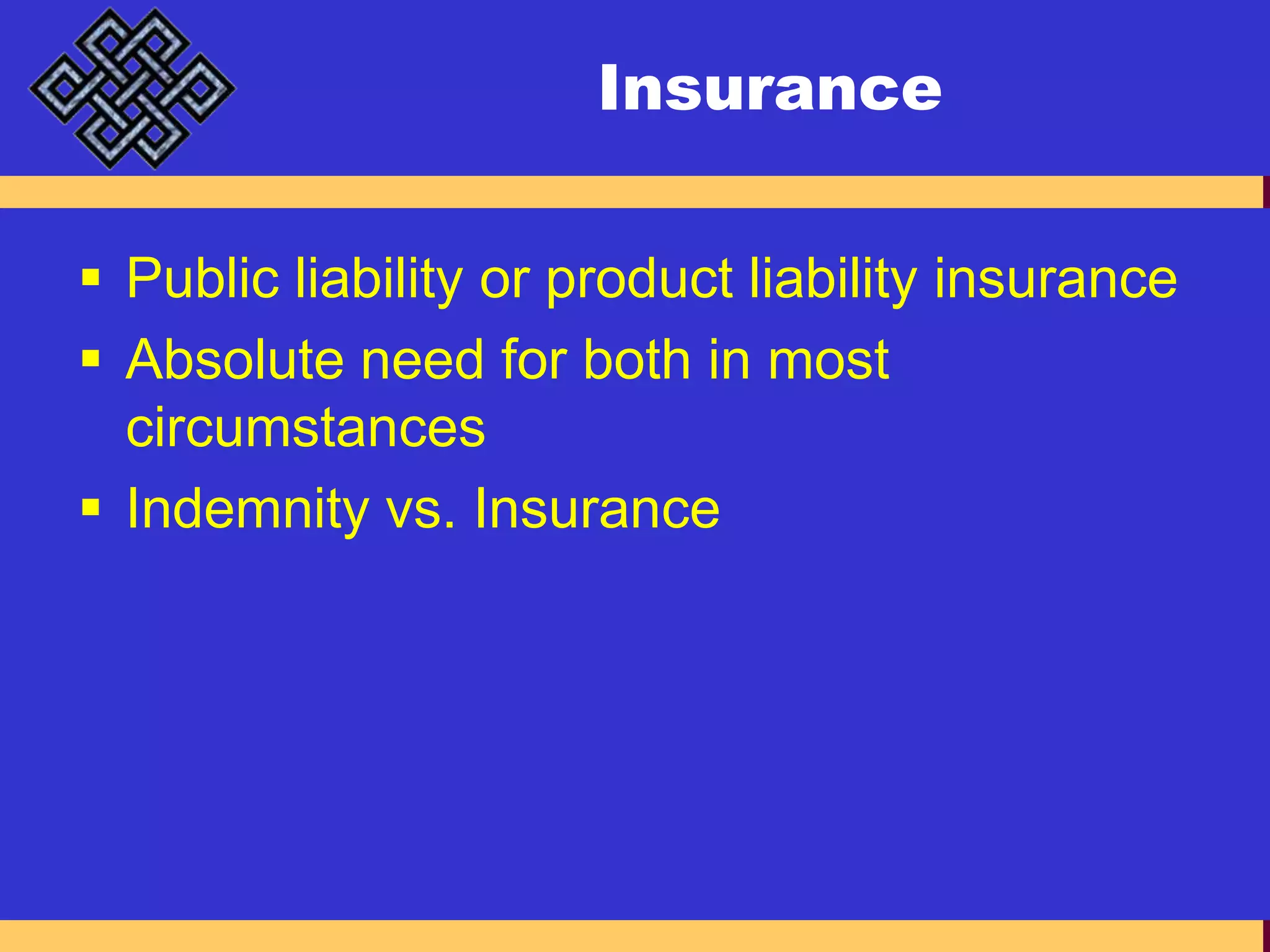 InsurancePublic liability or product liability insuranceAbsolute need for both in most circumstancesIndemnity vs. Insurance