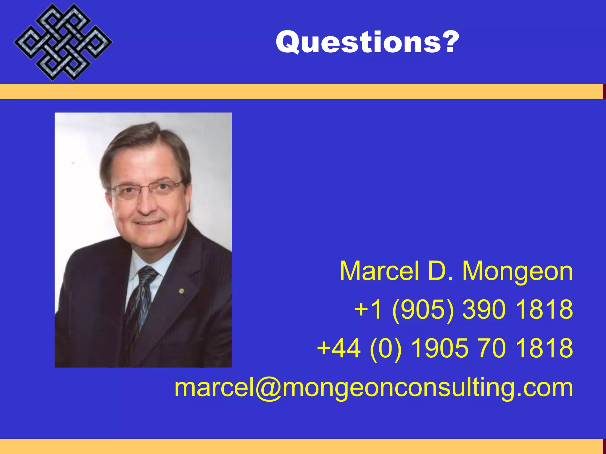 Questions?Marcel D. Mongeon+1 (905) 390 1818+44 (0) 1905 70 1818marcel@mongeonconsulting.com