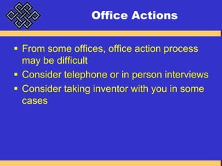 Office ActionsFrom some offices, office action process may be difficultConsider telephone or in person interviewsConsider taking inventor with you in some cases