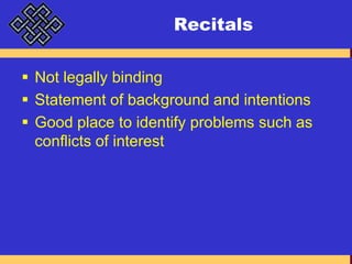 RecitalsNot legally bindingStatement of background and intentionsGood place to identify problems such as conflicts of interest