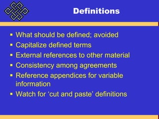 DefinitionsWhat should be defined; avoidedCapitalize defined termsExternal references to other materialConsistency among agreementsReference appendices for variable informationWatch for ‘cut and paste’ definitions