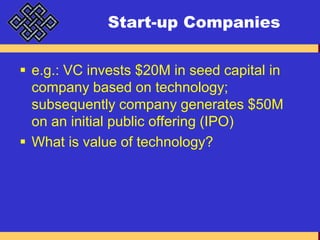 Start-up Companiese.g.: VC invests $20M in seed capital in company based on technology; subsequently company generates $50M on an initial public offering (IPO)What is value of technology?