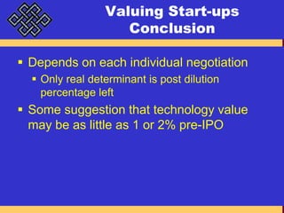 Valuing Start-ups ConclusionDepends on each individual negotiationOnly real determinant is post dilution percentage leftSome suggestion that technology value may be as little as 1 or 2% pre-IPO