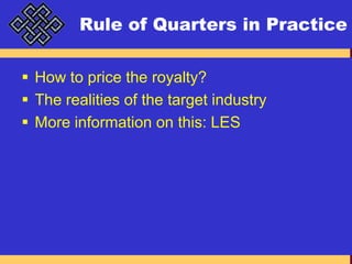 Rule of Quarters in PracticeHow to price the royalty?The realities of the target industryMore information on this: LES