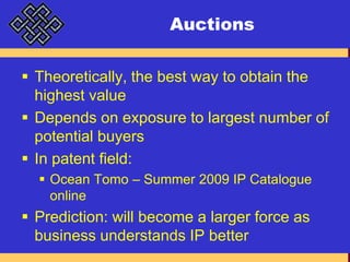 AuctionsTheoretically, the best way to obtain the highest value Depends on exposure to largest number of potential buyersIn patent field:Ocean Tomo – Summer 2009 IP Catalogue onlinePrediction: will become a larger force as business understands IP better