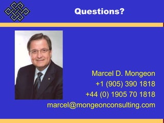 Questions?Marcel D. Mongeon+1 (905) 390 1818+44 (0) 1905 70 1818marcel@mongeonconsulting.com