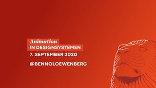   Animation 
  IN DESIGNSYSTEMEN 
7. SEPTEMBER 2020
@BENNOLOEWENBERG
 