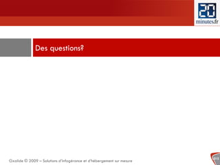 Des questions?




                                                                       1212
Oxalide © 2009 – Solutions d’infogérance et d’hébergement sur mesure
 