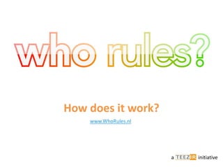 How does itwork? www.WhoRules.nl a                   initiative 
