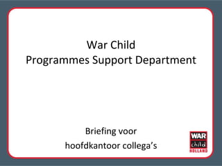 War Child Programmes Support Department Briefing voor hoofdkantoor collega’s 