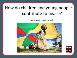 How do children and young people contribute to peace? What could you think of? 