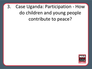 3. Case Uganda: Participation - How do children and young people contribute to peace? 