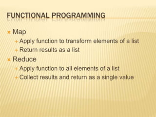 Functional ProgrammingMapApply function to transform elements of a list Return results as a listReduceApply function to all elements of a listCollect results and return as a single value