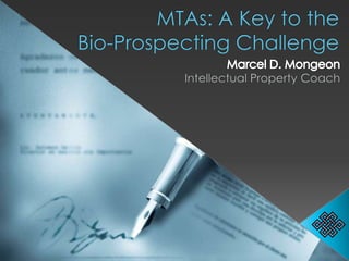MTAs: A Key to the Bio-Prospecting Challenge Marcel D. MongeonIntellectual Property Coach 
