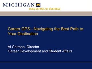 Career GPS - Navigating the Best Path to Your Destination Al Cotrone, Director Career Development and Student Affairs 