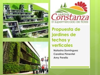 Propuesta de
jardines de
techos y
verticales
Natasha Domínguez
Carolina Pimentel
Amy Perello

 