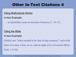 Other In-Text Citations 4 Citing Multivolume Works In-text Example: . . . as Quintilian wrote in  Institutio Oratoria  (1: 14-17). Citing the Bible In-text Example: Ezekiel saw "what seemed to be four living creatures," each with faces of a man, a lion, an ox, and an eagle ( New Jerusalem Bible , Ezek. 1.5-10). 
