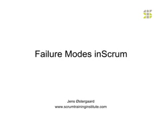 Failure Modes inScrum




          Jens Østergaard
    www.scrumtraininginstitute.com
 