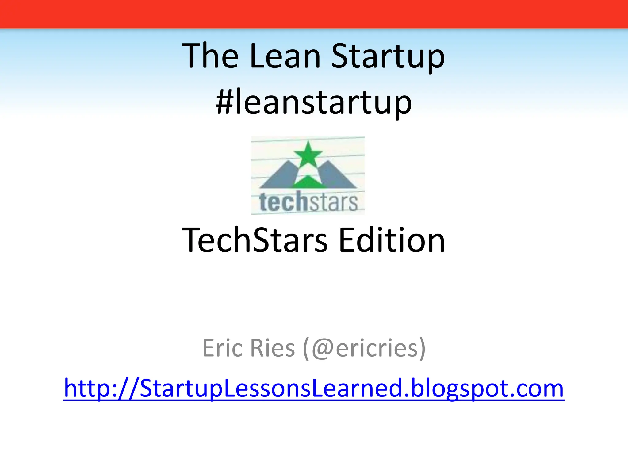 The Lean Startup#leanstartupTechStars EditionEric Ries (@ericries)http://StartupLessonsLearned.blogspot.com