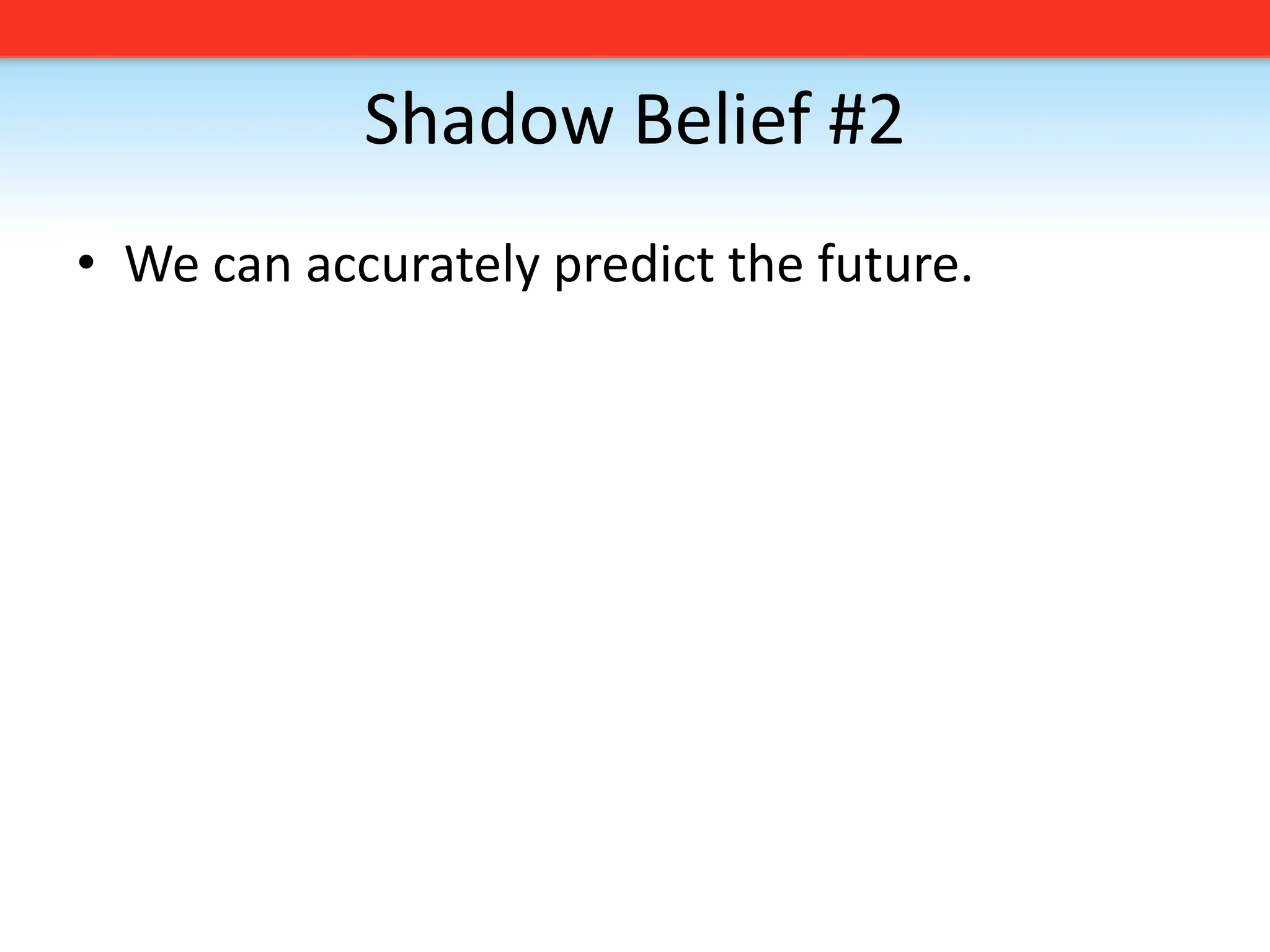 Shadow Belief #2We can accurately predict the future. 
