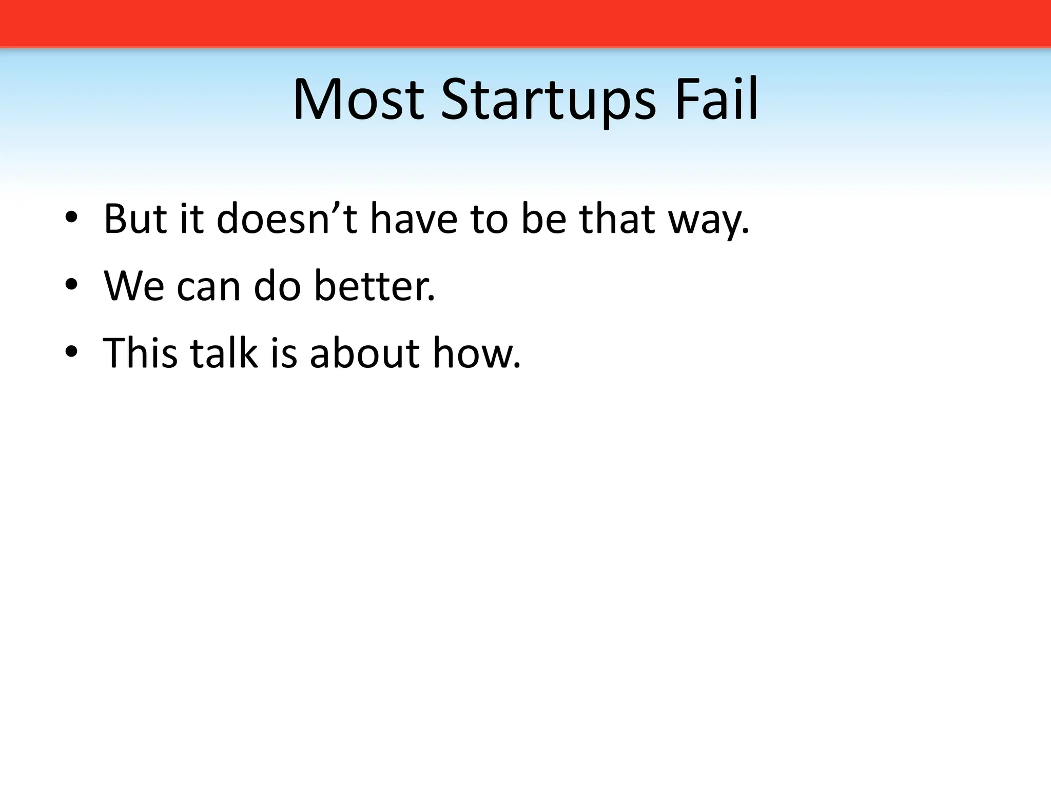 Most Startups FailBut it doesn’t have to be that way. We can do better. This talk is about how.