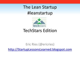 The Lean Startup#leanstartupTechStars Edition,[object Object],Eric Ries (@ericries),[object Object],http://StartupLessonsLearned.blogspot.com,[object Object]