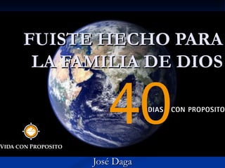 FUISTE HECHO PARA LA FAMILIA DE DIOS José Daga 