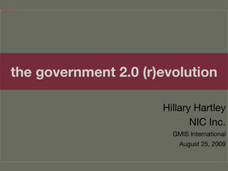 the government 2.0 (r)evolution Hillary Hartley NIC Inc. GMIS International August 25, 2009 