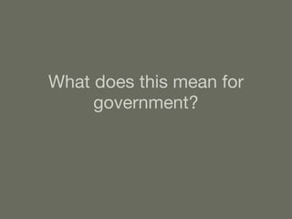 What does this mean for government? 
