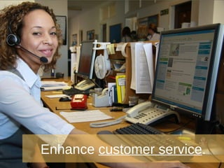 Enhance  customer service . 