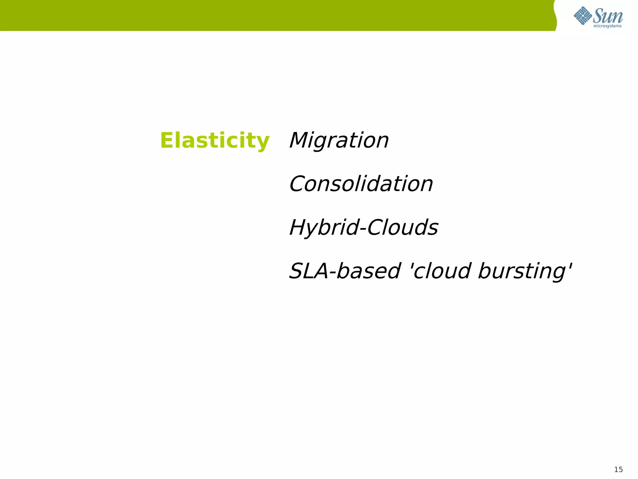 Elasticity Migration

           Consolidation
           Hybrid-Clouds
           SLA-based 'cloud bursting'




                                        15
 