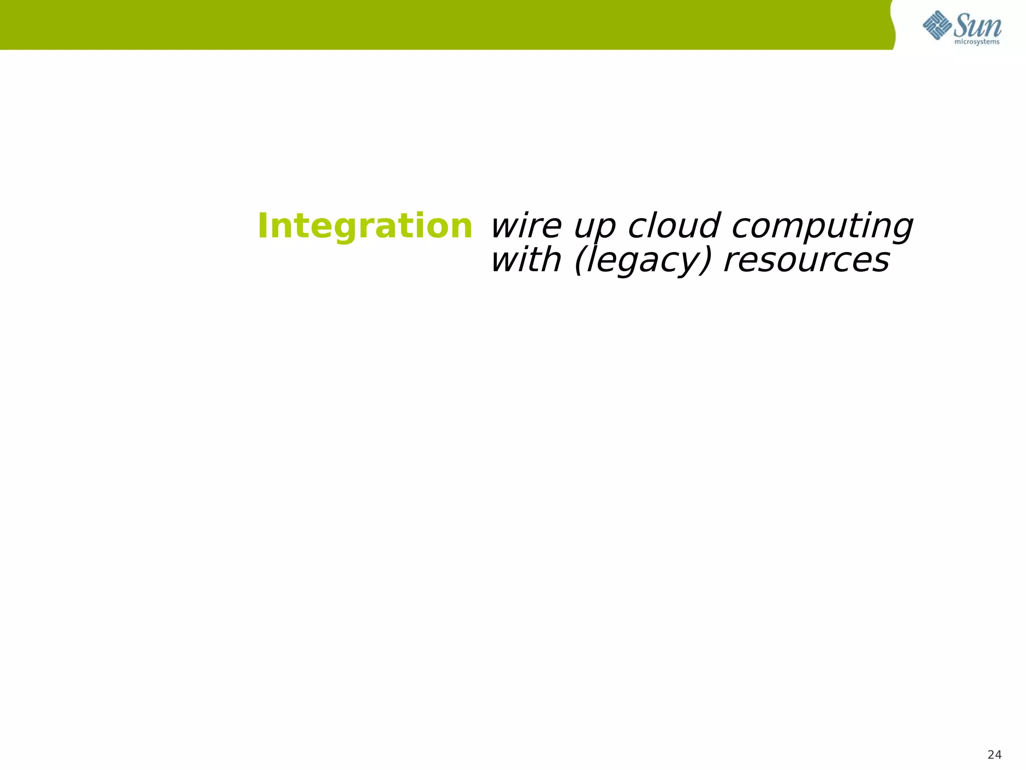 Integration wire up cloud computing
            with (legacy) resources




                                      24
 