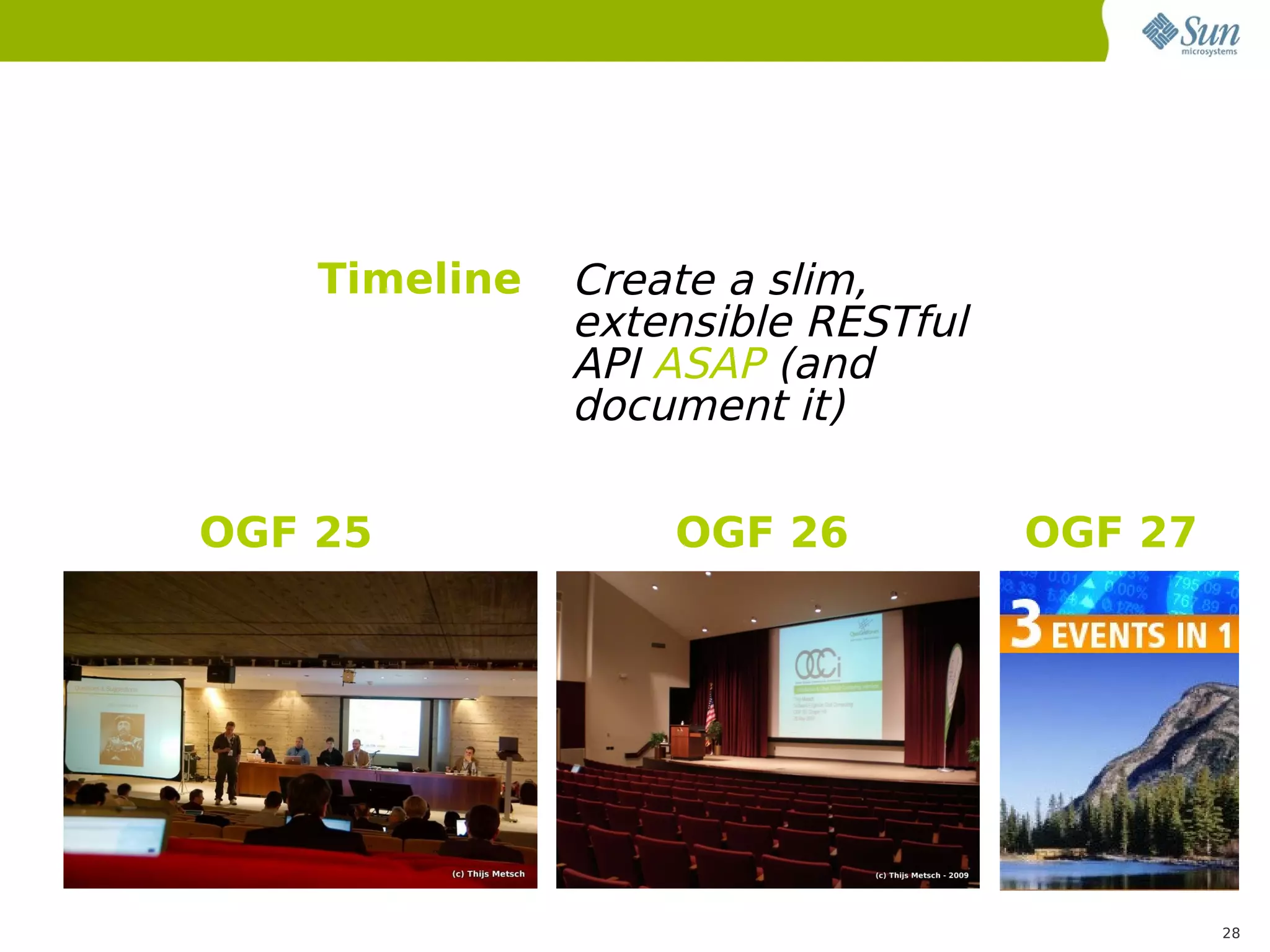 Timeline   Create a slim,
               extensible RESTful
               API ASAP (and
               document it)

OGF 25             OGF 26           OGF 27




                                             28
 
