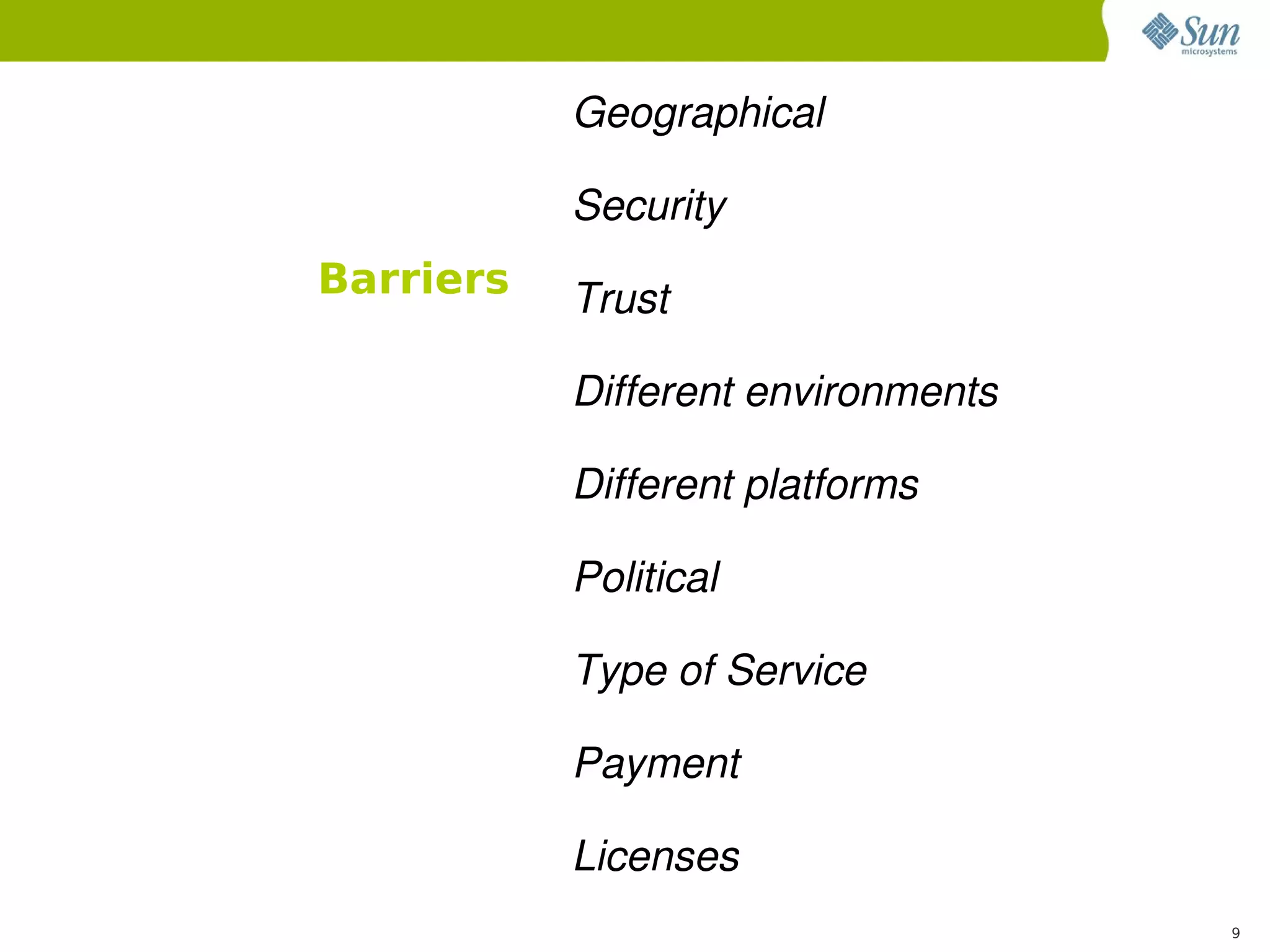 Geographical

           Security
Barriers   Trust

           Different environments

           Different platforms

           Political

           Type of Service

           Payment

           Licenses
                                    9
 