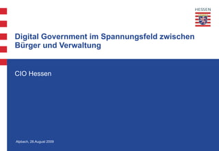 Digital Government im Spannungsfeld zwischen Bürger und Verwaltung  CIO Hessen Alpbach, 28.August 2009 
