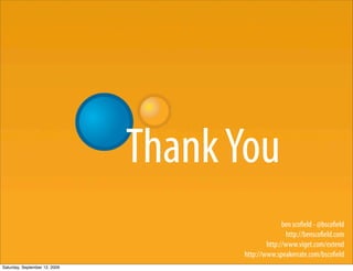Thank You
                                                   ben scoﬁeld - @bscoﬁeld
                                                    http://benscoﬁeld.com
                                             http://www.viget.com/extend
                                     http://www.speakerrate.com/bscoﬁeld
Saturday, September 12, 2009
 