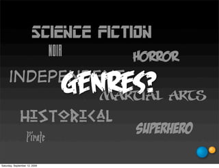 science fiction
          noir       horror
     independent
                Martial Arts   genres?
               historical
                Pirate              superhero

Saturday, September 12, 2009
 