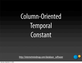 Column-Oriented
                                    Temporal
                                    Constant

                               http://internetmindmap.com/database_software
Saturday, September 12, 2009
 