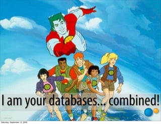 I am your databases... combined!
  ﬂickr: joriel

Saturday, September 12, 2009
 