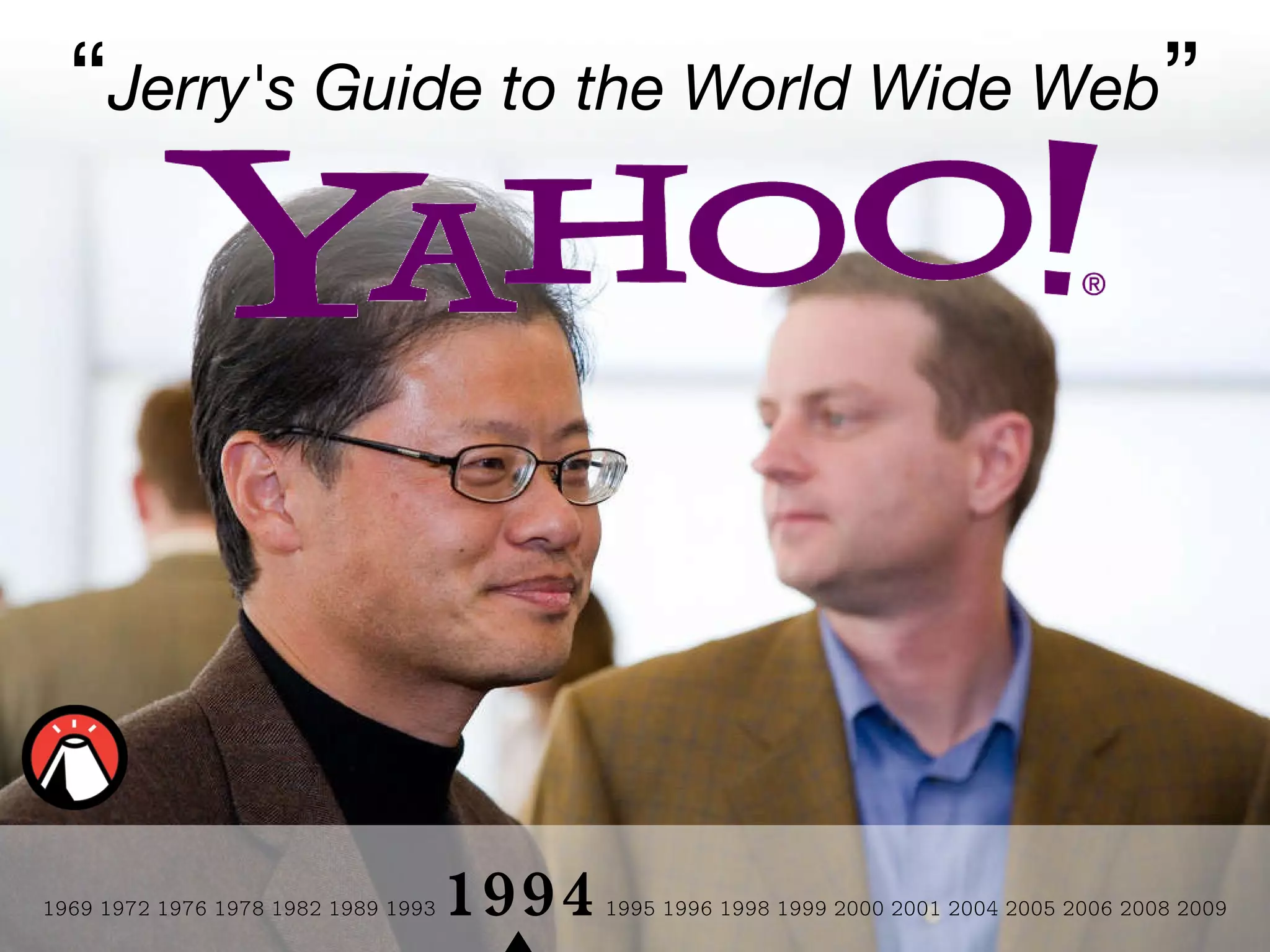 1969 1972 1976 1978 1982 1989 1993   1994  1995 1996 1998 1999 2000 2001 2004 2005 2006 2008 2009 “ Jerry's Guide to the World Wide Web ” 