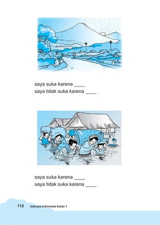 saya suka karena ____
        saya tidak suka karena ____




        saya suka karena ____
        saya tidak suka karena ____



112   bahasa indonesia kelas 1
 