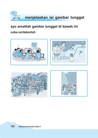 menjelaskan isi gambar tunggal

ayo amatilah gambar tunggal di bawah ini
coba ceritakanlah




122   bahasa indonesia kelas 1
 