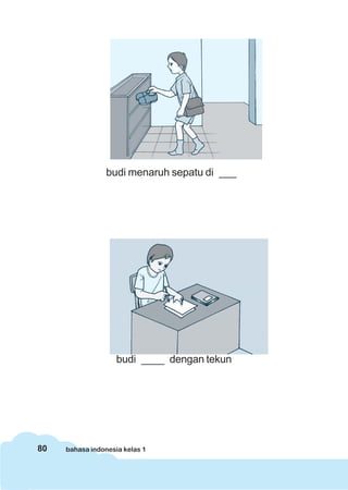budi menaruh sepatu di ___




                    budi ____ dengan tekun




80   bahasa indonesia kelas 1
 