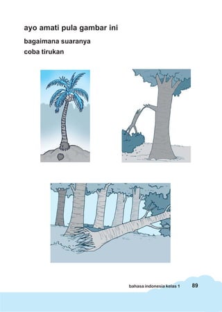 ayo amati pula gambar ini
bagaimana suaranya
coba tirukan




                            bahasa indonesia kelas 1   89
 