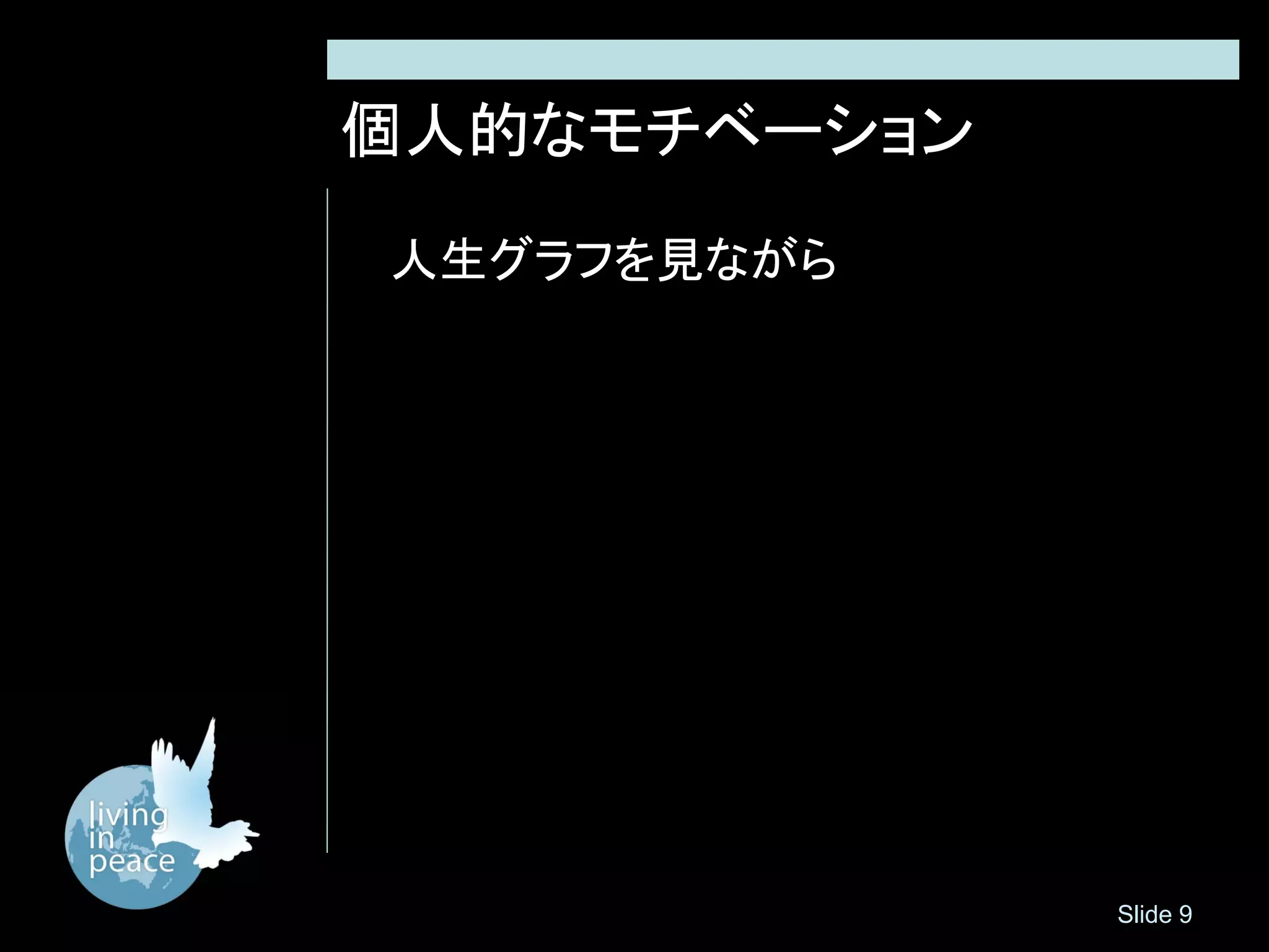 個人的なモチベーション
人生グラフを見ながら




              Slide 9
 