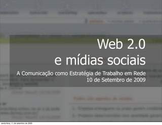 Web 2.0
                                      e mídias sociais
                 A Comunicação como Estratégia de Trabalho em Rede
                                           10 de Setembro de 2009




sexta-feira, 11 de setembro de 2009
 