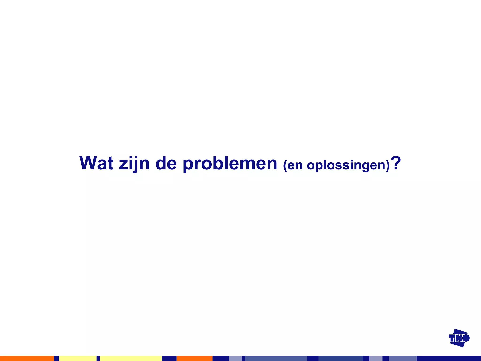 Wat zijn de problemen  (en oplossingen) ? 