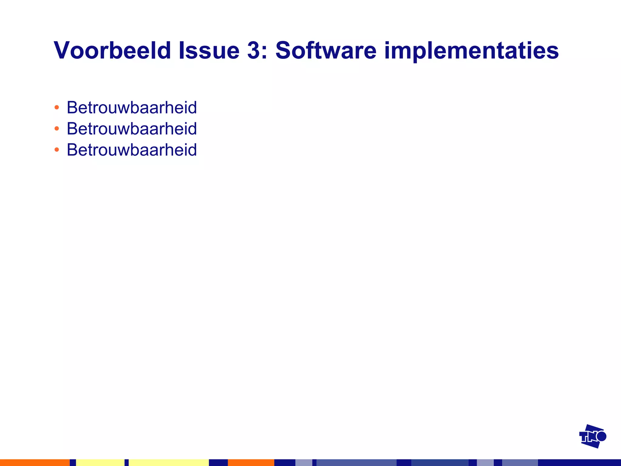 Voorbeeld Issue 3: Software implementaties Betrouwbaarheid Betrouwbaarheid Betrouwbaarheid 