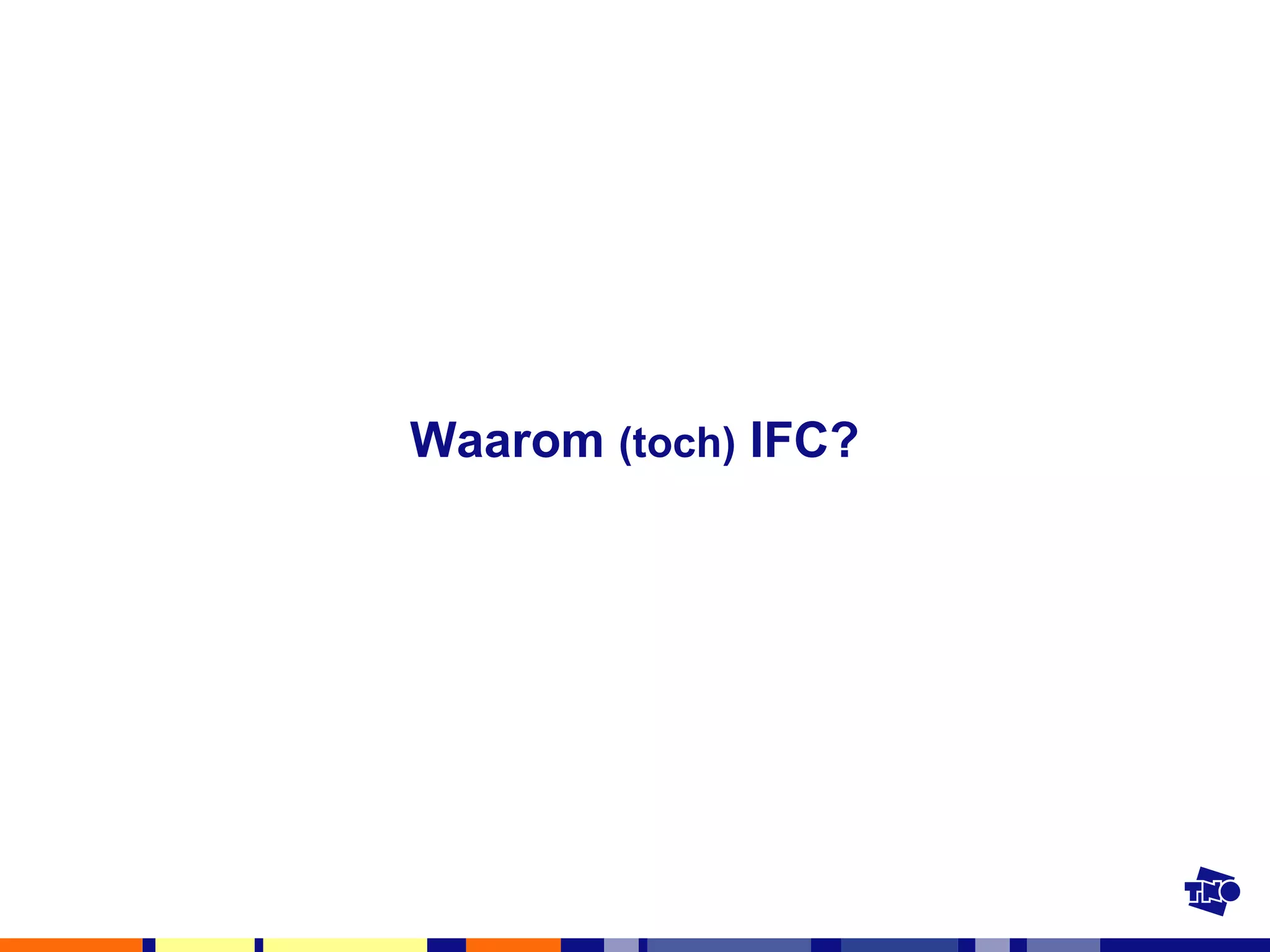 Waarom  (toch)  IFC? 